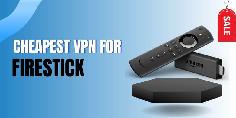 Best Cheap VPNs for Amazon Fire TV Stick (Updated 2023 List)