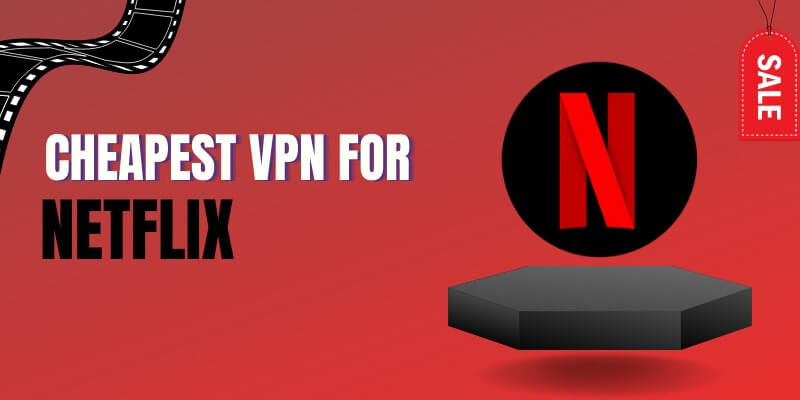 Best Cheapest VPNs for Netflix (Updated Aug 2023 List)