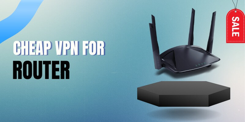 5 Best Cheap VPN for Routers in 2023 (Updated)