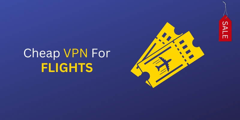 5 Best Cheapest VPNs for Finding Cheap Flights (2023)