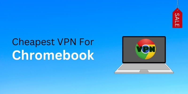 5 Best Cheapest VPNs for Chromebook (Updated 2023)